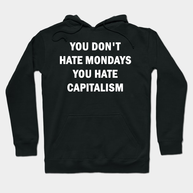 You Dont Hate Mondays, You Hate Capitalism Hoodie by valentinahramov